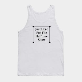 Just Here For The Halftime Show Tank Top